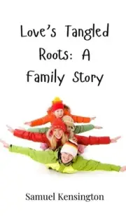 Love's Tangled Roots: A Family Story by Samuel Kensington Hardcover Book