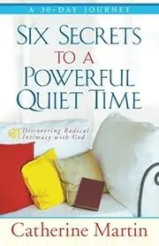 Six Secrets To A Powerful Quiet Time: Discovering Radical Intimacy With God by Catherine Martin (2013-06-01)