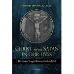 CHRIST VS. SATAN IN OUR DAILY LIVES, VOLUME 1: THE COSMIC STRUGGLE BETWEEN GOOD AND EVIL