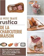 Le petit traité Rustica de la charcuterie maison: Plus de 100 recettes de charcuteries (LES PETITS TRAITES) (French Edition)