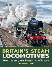 Britain's Steam Locomotives: 100 Of The Best, From Penydarren To Tornado