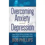 OVERCOMING ANXIETY AND DEPRESSION: PRACTICAL TOOLS TO HELP YOU DEAL WITH NEGATIVE EMOTIONS