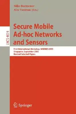 Secure Mobile Ad-hoc Networks and Sensors: First International Workshop, MADNES 2005, Singapore, September 20-22, 2005, Revised