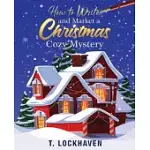 HOW TO WRITE AND MARKET A CHRISTMAS COZY MYSTERY: A GUIDE TO PLOTTING AND OUTLINING A MURDER MYSTERY