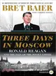 Three Days in Moscow ― Ronald Reagan and the Fall of the Soviet Empire