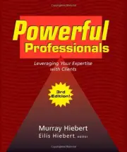 POWERFUL PROFESSIONALS: LEVERAGING YOUR EXPERTISE WITH By Murray Hiebert & Eilis