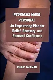 Psoriasis Made Personal: An Empowering Plan for Relief, Recovery, and Renewed Confidence