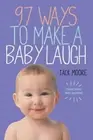 97 Ways to Make a Baby Laugh by Moore, Jack