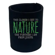 The Closer Get To Nature Further From Idiots - Funny Novelty Stubby Holder