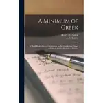 A MINIMUM OF GREEK [MICROFORM]: A HAND BOOK OF GREEK DERIVATIVES FOR THE GREEK-LESS CLASSES OF SCHOOLS AND FOR STUDENTS OF SCIENCE
