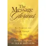 THE MESSAGE GLORIOUS: HIS PROMISES ARE GOOD ENOUGH FOR YOU