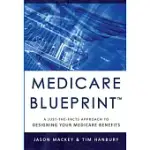 MEDICARE BLUEPRINT: A JUST-THE-FACTS APPROACH TO DESIGNING YOUR MEDICARE BENEFITS