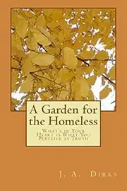 A Garden For the Homeless: What's in Your Heart is What You Perceive as Truth