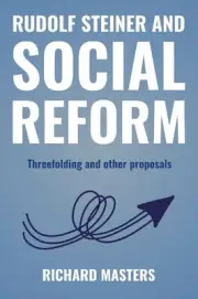 Rudolf Steiner and Social Reform: Threefolding and other proposals by Richard Ma