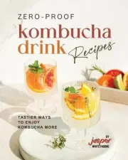 Zero-Proof Kombucha Drink Recipes: Tastier Ways to Enjoy Kombucha More by Jasper