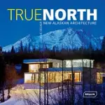 TRUE NORTH: TRUE ALASKAN ARCHITECTURE