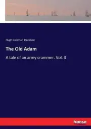 The Old Adam: A tale of an army crammer. Vol. 3 by Hugh Coleman Davidson (Englis