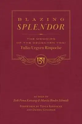 Blazing Splendor: The Memoirs of the Dzogchen Yogi Tulku Urgyen Rinpoche