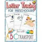 LETTER TRACING FOR PRESCHOOLERS FUN WITH ABC TRANSPORT: WORKBOOK FOR ALPHABET TRACING PRACTICE BOOKS PAPER FOR PRESCHOOL TODDLER OR KINDERGARTEN, PK,