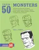 Draw 50 Monsters ─ The Step-By-Step Way to Draw Creeps, Superheroes, Demons, Dragons, Nerds, Ghouls, Giants, Vampires, Zombies, and Other Scary Creatures