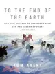 To the End of the Earth: Our Epic Journey to the North Pole and the Legend of Peary and Henson