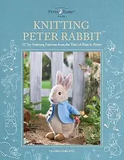 Knitting Peter Rabbit: 12 Toy Knitting Patterns from the Tales of Beatrix Potter