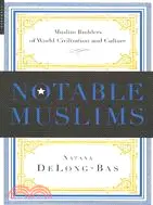 Notable Muslims: Muslim Builders of the World Civilization and Culture