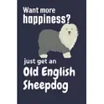 WANT MORE HAPPINESS? JUST GET AN OLD ENGLISH SHEEPDOG: FOR OLD ENGLISH SHEEPDOG FANS