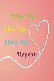 Wake Up. Glow Up. Show Up. Repeat.