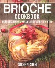 SAM - BRIOCHE COOKBOOK BOOK 1 FOR BEGINNERS MADE EASY STEP BY STEP - - S555z