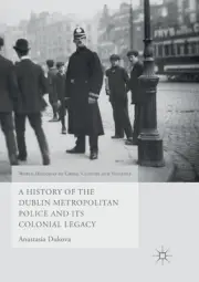 History of the Dublin Metropolitan Police and Its Colonial Legacy, Paperback ...