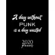 A Day Without Punk Is A Day Wasted 2020 Planner: Nice 2020 Calendar for Punk Fan - Christmas Gift Idea Punk Theme - Punk Lover Journal for 2020 - 120