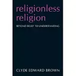 RELIGIONLESS RELIGION: BEYOND BELIEF TO UNDERSTANDING