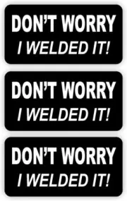Don’t Worry I Welded It Hard Hat Decal Welder