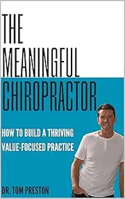 The Meaningful Chiropractor: How to Build a Thriving Value-Focused Practice