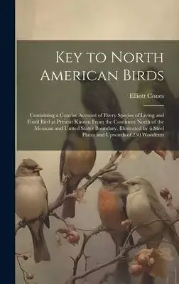 Key to North American Birds; Containing a Concise Account of Every Species of Living and Fossil Bird at Present Known From the Continent North of the