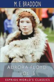 Aurora Floyd, Vol. 3 (Esprios Classics) by M.E. Braddon Paperback Book