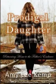 Prodigal Daughter- Returning Home to the Father's Embrace by Amy Lee Kemp (Engli