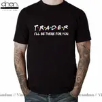 TRADER ILL BE THERE FOR YOU T FRIENDS 主題T恤交易投資外匯股市分析師情人棉