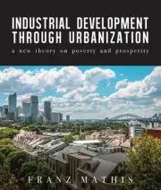 Industrial Development Urbanization: A New Theory on Poverty and Prosperity by F