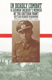 IN DEADLY COMBAT: A GERMAN SOLDIER'S MEMOIR OF THE EASTERN By Gottlob Herbert