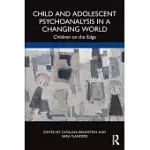 CHILD AND ADOLESCENT PSYCHOANALYSIS IN A CHANGING WORLD: CHILDREN ON THE EDGE