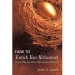 HOW TO ENRICH YOUR RETIREMENT: HOW TO MAKE YOUR MONEY WORK SMARTER AND HARDER