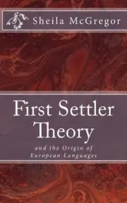 First Settler Theory: and the Origin of European Languages by Sheila McGregor (E