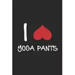 I LOVE YOGA PANTS / FUNNY NOTEBOOK FOR YOGA FANS, YOGA PANTS JOURNAL GIFT: LINED NOTEBOOK / JOURNAL GIFT, 100 PAGES, 6X9, SOFT COVER, MATTE FINISH / I