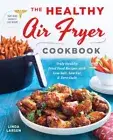 The Healthy Air Fryer Cookbook: Truly Healthy Fried Food Recipes with Low