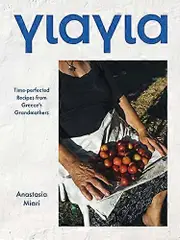 Yiayia: Time perfected Recipes from Greeces Grandmothers