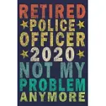 RETIRED POLICE OFFICER 2020 NOT MY PROBLEM ANYMORE: FUNNY VINTAGE POLICE OFFICER GIFT MONTHLY PLANNER