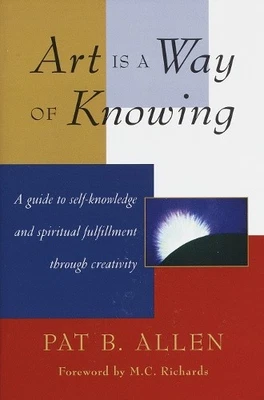 Art is a Way of Knowing: A Guide to Self-Knowledge and Spiritual Fulfillment