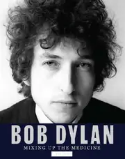 Bob Dylan: Mixing Up the Medicine
